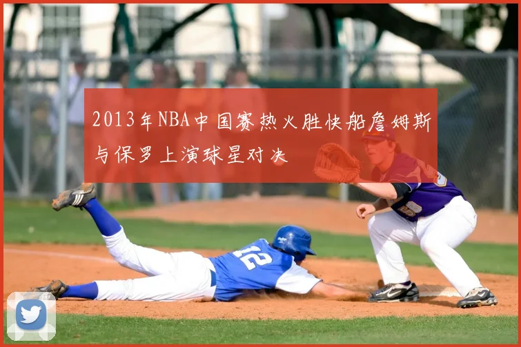 2013年NBA中国赛热火胜快船詹姆斯与保罗上演球星对决