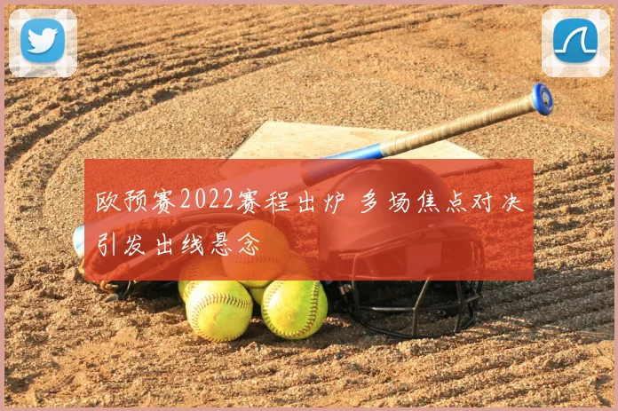 欧预赛2022赛程出炉 多场焦点对决引发出线悬念