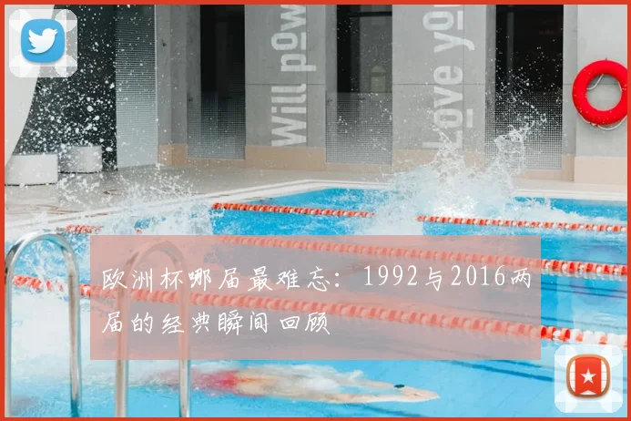 欧洲杯哪届最难忘：1992与2016两届的经典瞬间回顾