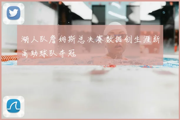 湖人队詹姆斯总决赛数据创生涯新高助球队夺冠