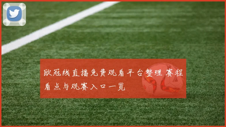 欧冠线直播免费观看平台整理 赛程看点与观赛入口一览