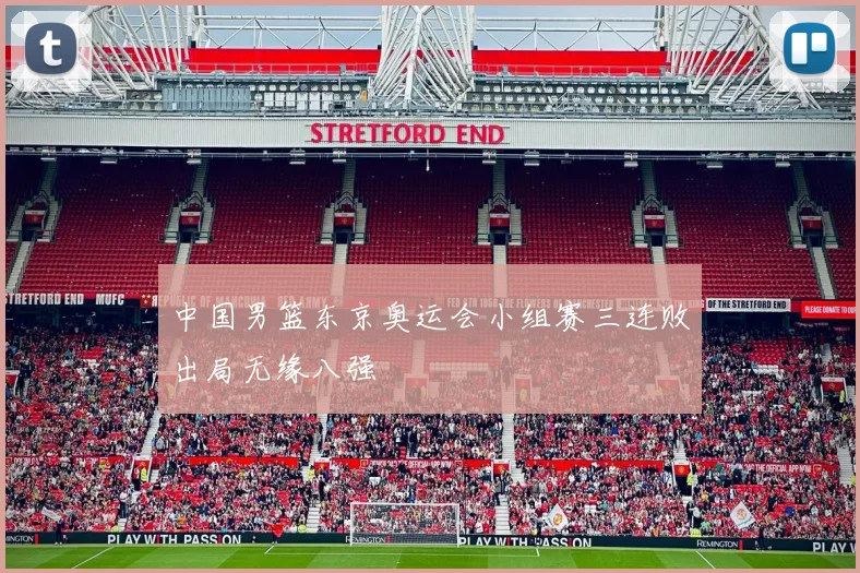 中国男篮东京奥运会小组赛三连败出局无缘八强