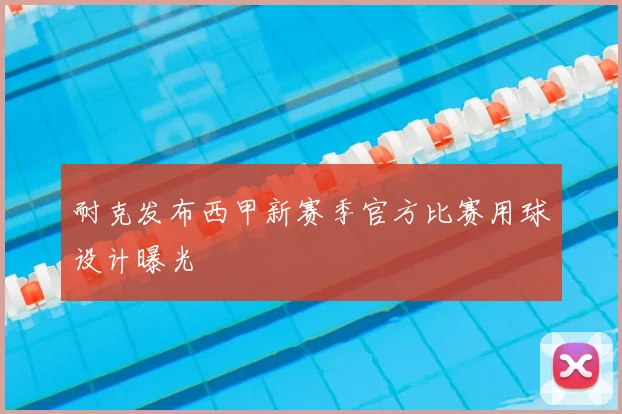 耐克发布西甲新赛季官方比赛用球设计曝光