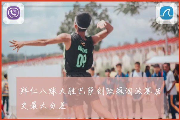 拜仁八球大胜巴萨创欧冠淘汰赛历史最大分差