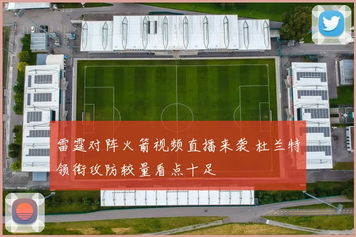 雷霆对阵火箭视频直播来袭 杜兰特领衔攻防较量看点十足