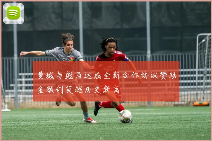 曼城与彪马达成全新合作协议赞助金额创英超历史新高