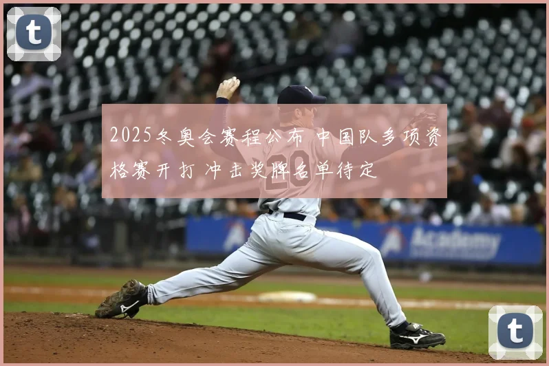 2025冬奥会赛程公布 中国队多项资格赛开打 冲击奖牌名单待定